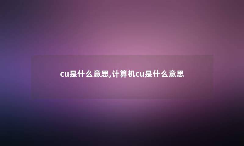 cu是什么意思,计算机cu是什么意思