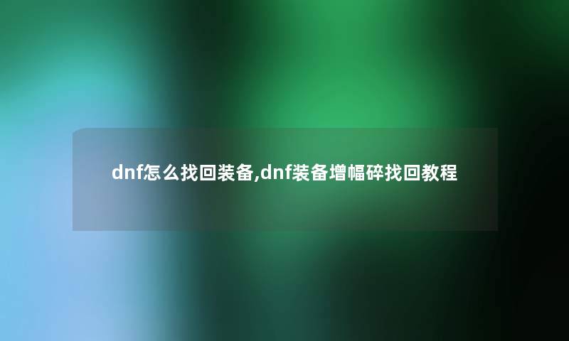 dnf怎么找回装备,dnf装备增幅碎找回教程