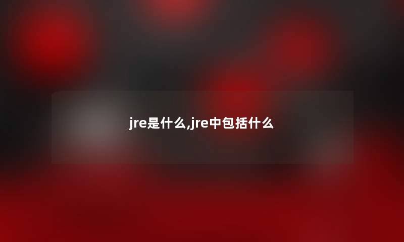 jre是什么,jre中包括什么