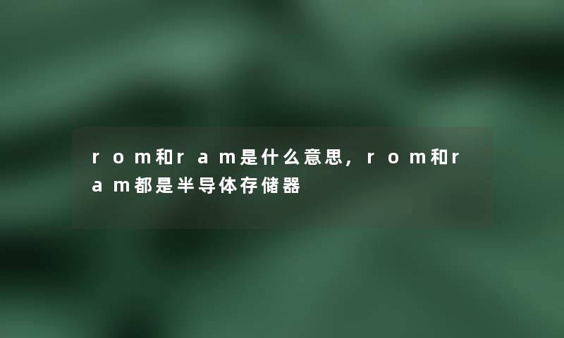 rom和ram是什么意思,rom和ram都是半导体存储器