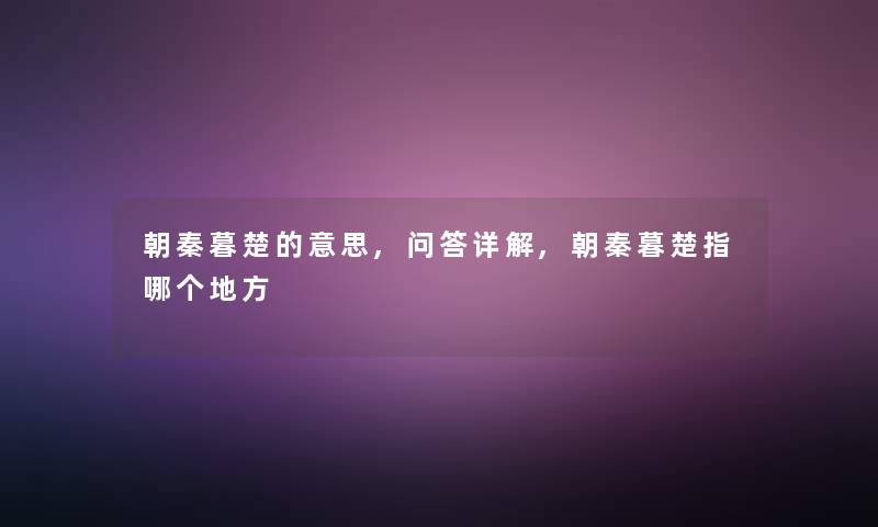 朝秦暮楚的意思,问答详解,朝秦暮楚指哪个地方