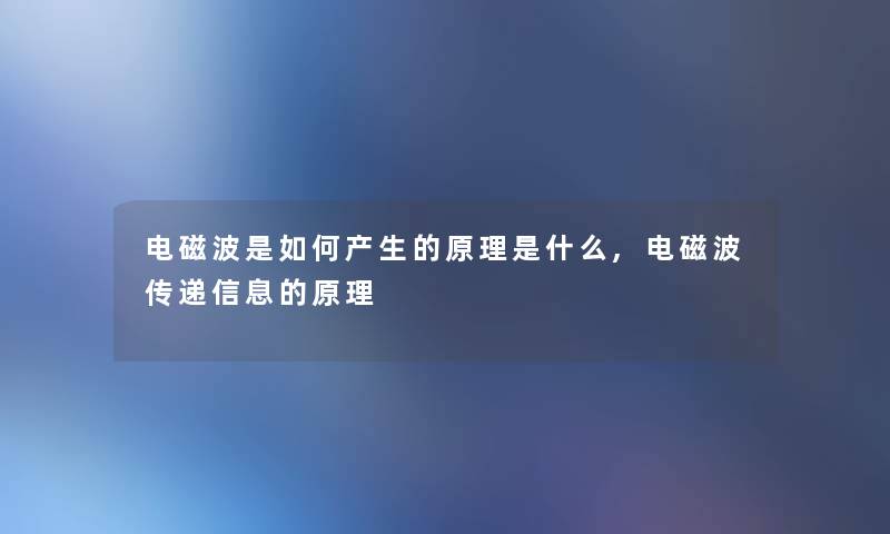 电磁波是如何产生的原理是什么,电磁波传递信息的原理