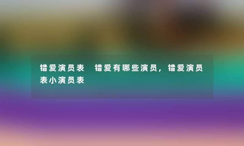 错爱演员表 错爱有哪些演员,错爱演员表小演员表