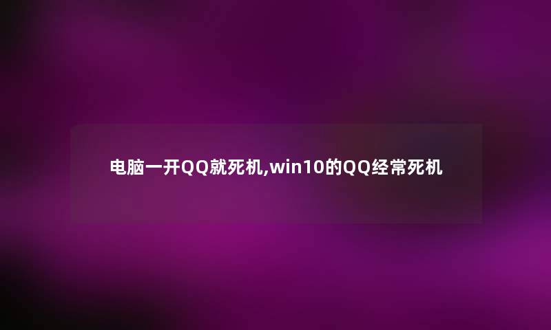 电脑一开QQ就死机,win10的QQ经常死机