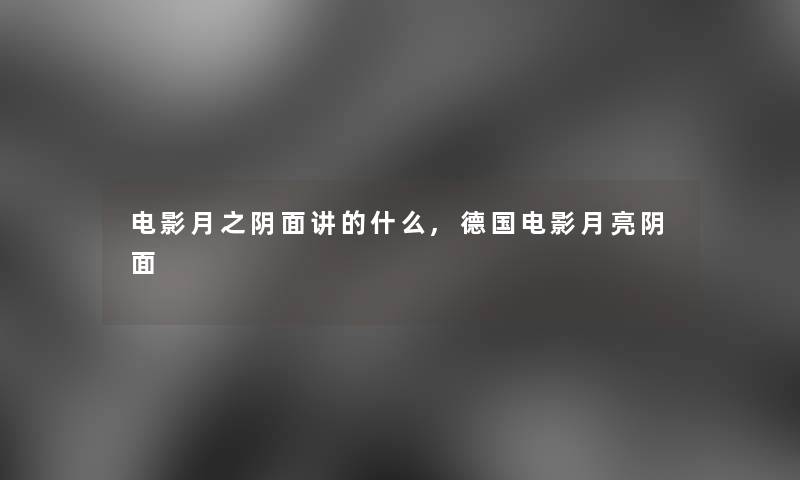 电影月之阴面讲的什么,德国电影月亮阴面