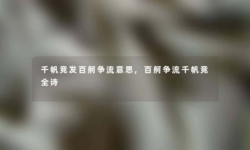 千帆竞发百舸争流意思,百舸争流千帆竞全诗