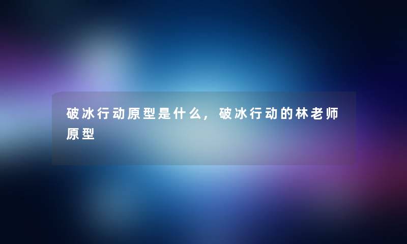 破冰行动原型是什么,破冰行动的林老师原型