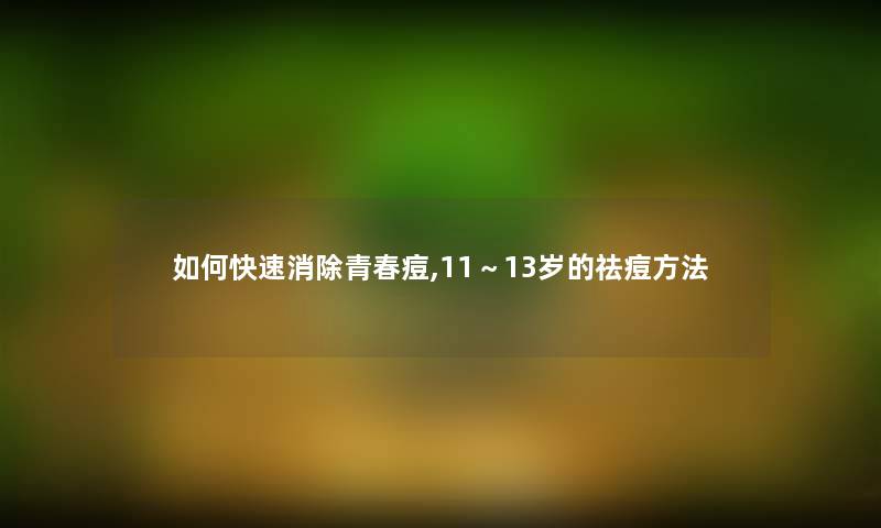 如何快速消除青春痘,11～13岁的祛痘方法