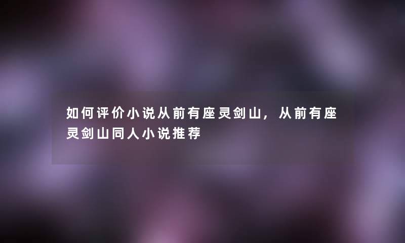 如何评价小说从前有座灵剑山,从前有座灵剑山同人小说推荐