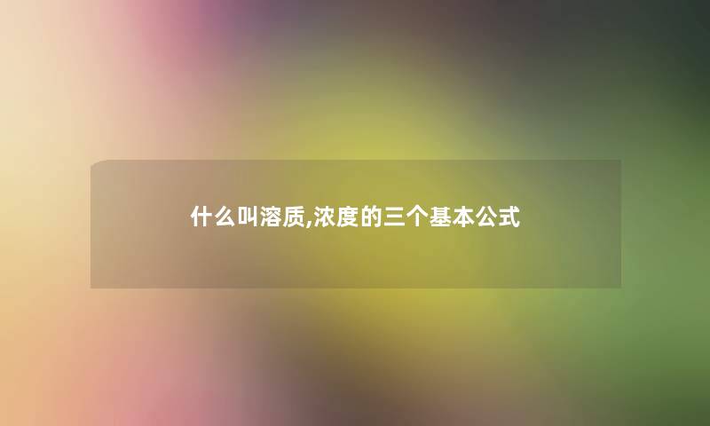 什么叫溶质,浓度的三个基本公式