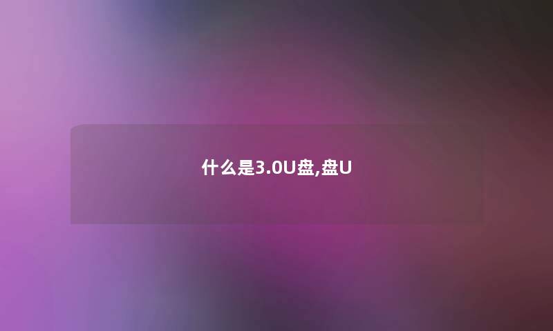 什么是3.0U盘,盘U