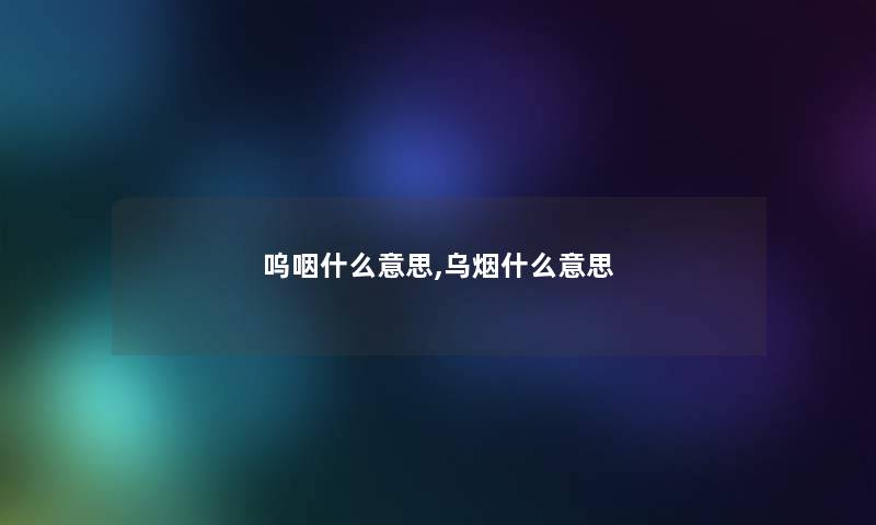 呜咽什么意思,乌烟什么意思