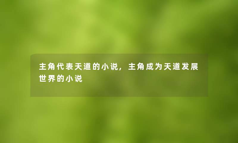 主角代表天道的小说,主角成为天道发展世界的小说