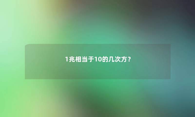 1兆相当于10的几次方？