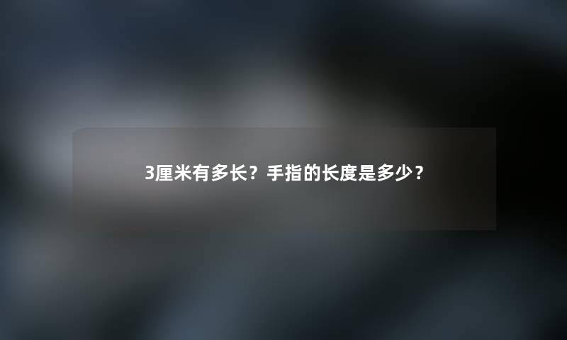 3厘米有多长？手指的长度是多少？