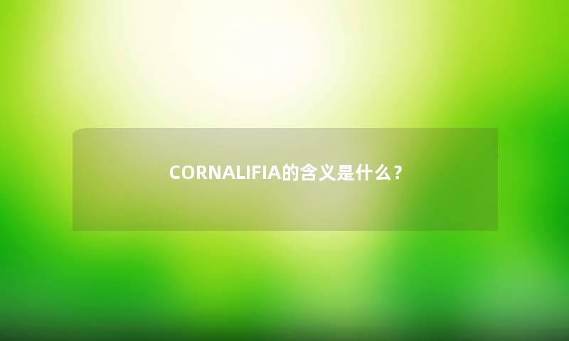 CORNALIFIA的含义是什么？