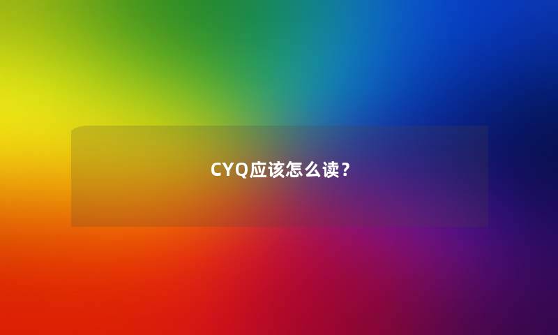 CYQ应该怎么读？