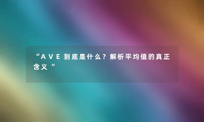 “AVE到底是什么？解析平均值的真正含义“