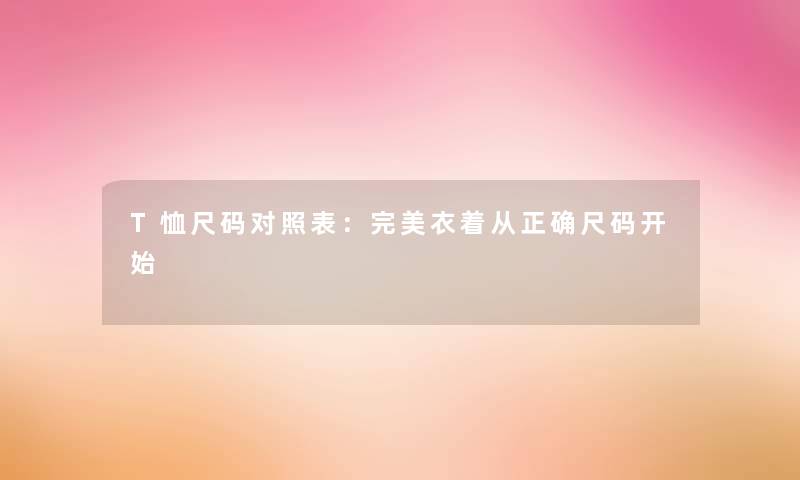 T恤尺码对照表：完美衣着从正确尺码开始