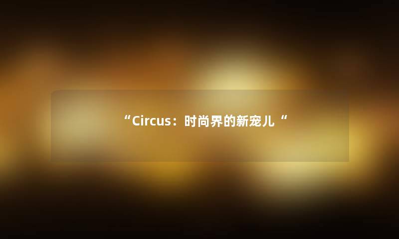 “Circus：时尚界的新宠儿“