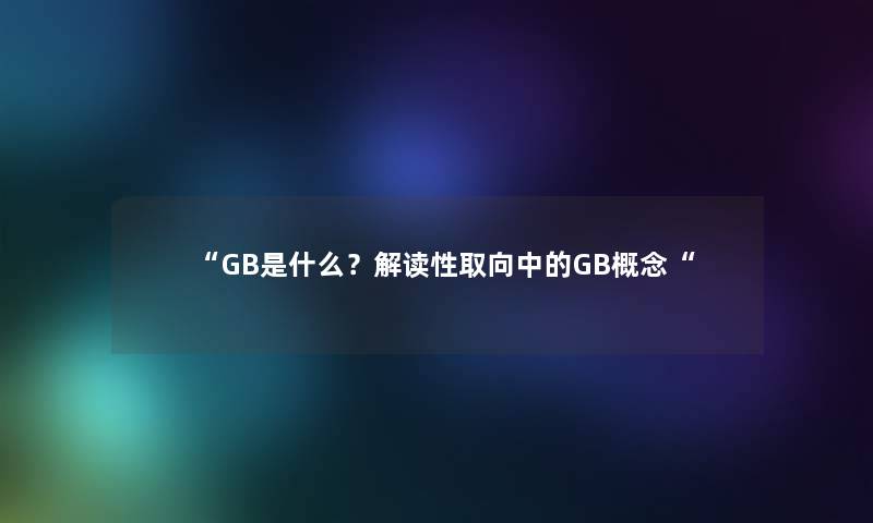 “GB是什么？解读性取向中的GB概念“