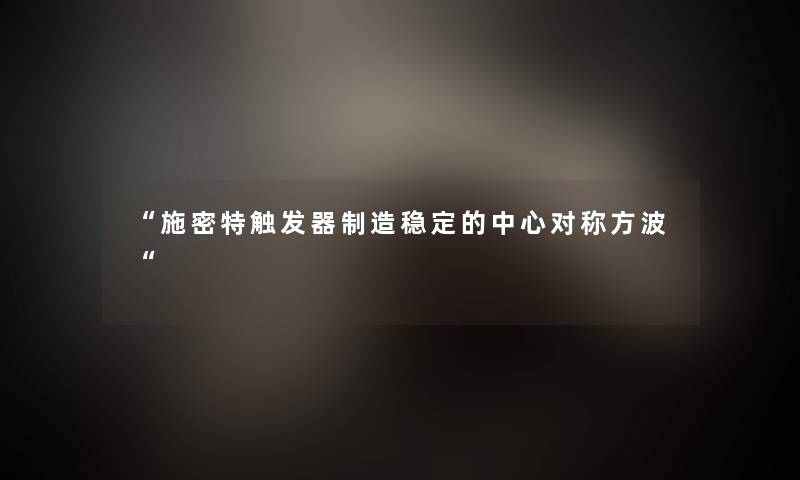 “施密特触发器制造稳定的中心对称方波“