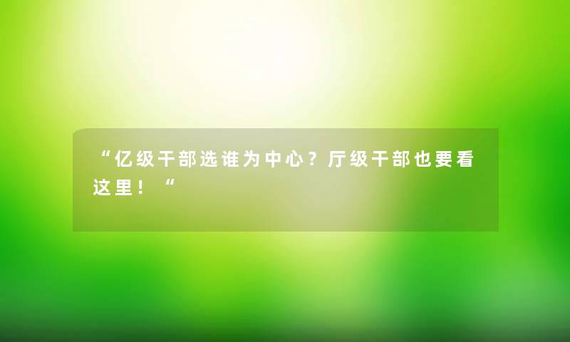 “亿级干部选谁为中心？厅级干部也要看这里！“