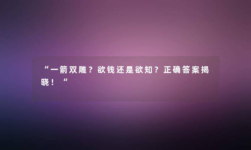 “一箭双雕？欲钱还是欲知？正确答案揭晓！“