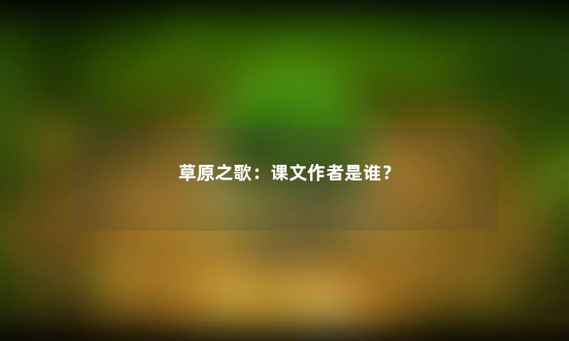 草原之歌：课文是谁？