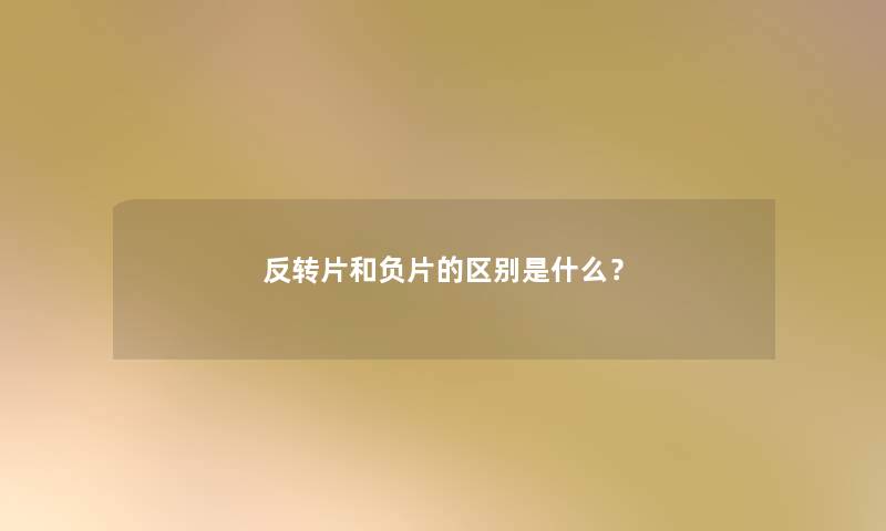 反转片和负片的区别是什么？