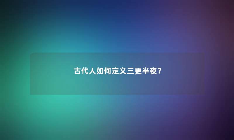 古代人如何定义三更半夜？