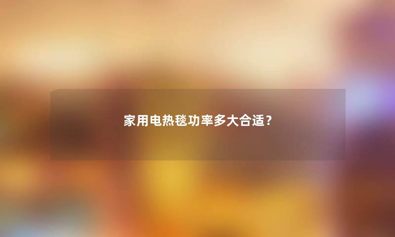 家用电热毯功率多大合适？