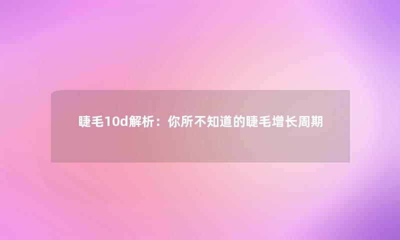 睫毛10d解析：你所不知道的睫毛增长周期