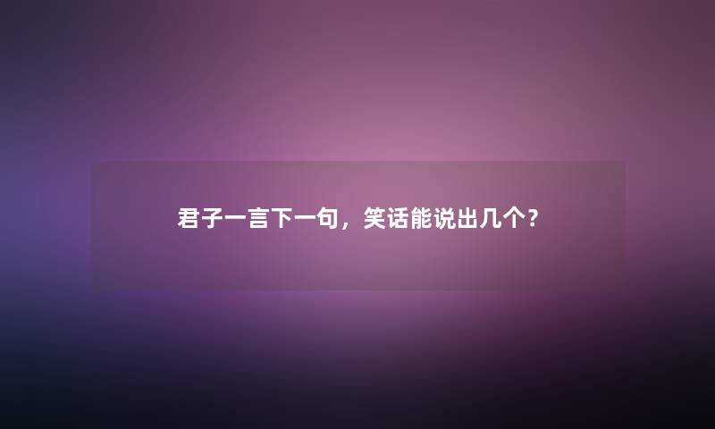 君子一言下一句，笑话能说出几个？