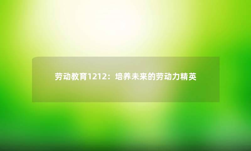 劳动教育1212：培养未来的劳动力精英