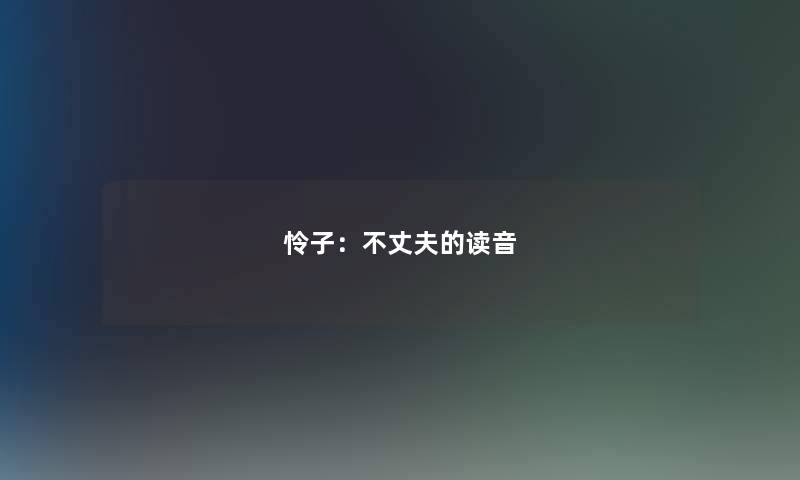 怜子：不丈夫的读音