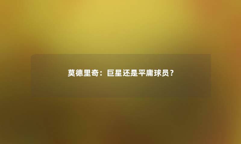 莫德里奇：巨星还是平庸球员？