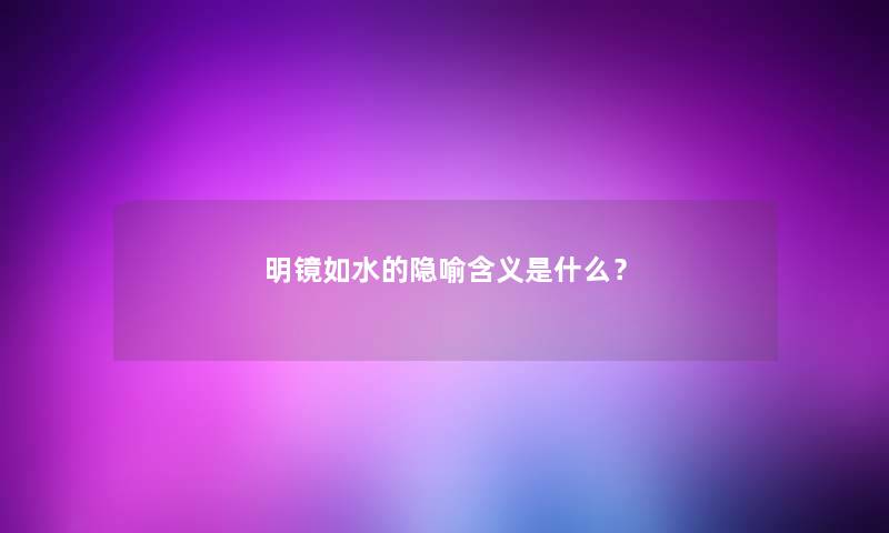 明镜如水的隐喻含义是什么？