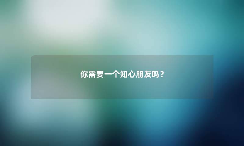 你需要一个知心朋友吗？