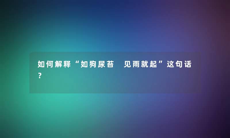 如何解释“如狗尿苔 见雨就起”这句话？