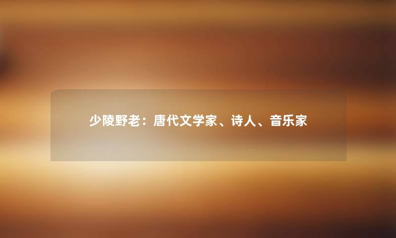 少陵野老：唐代文学家、诗人、音乐家