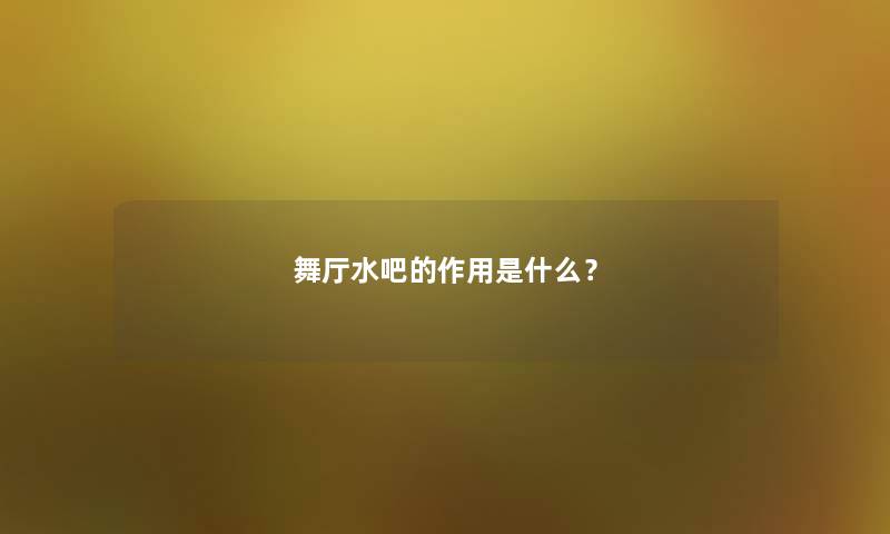 舞厅水吧的作用是什么？