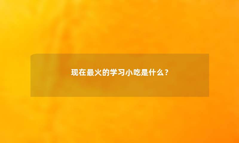 火的学习小吃是什么？