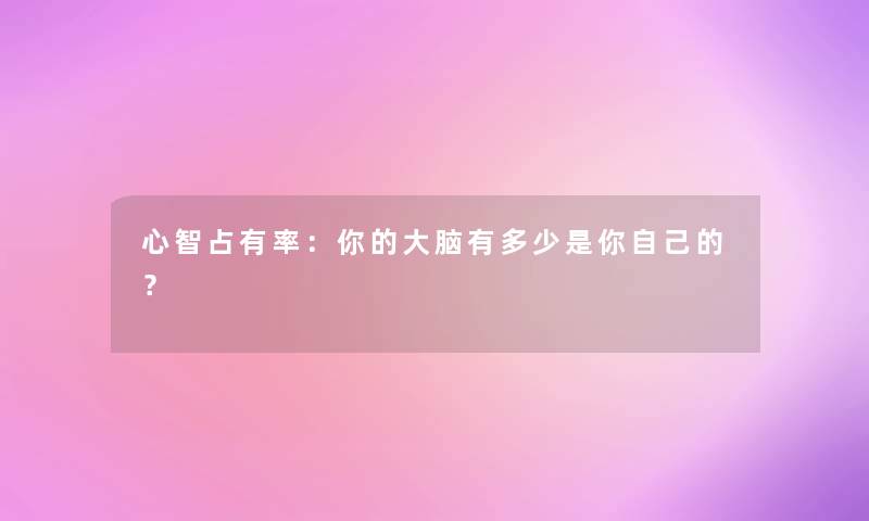 心智占有率：你的大脑有多少是你自己的？