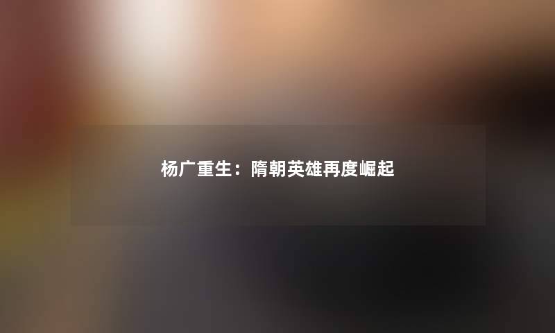 杨广重生：隋朝英雄再度崛起