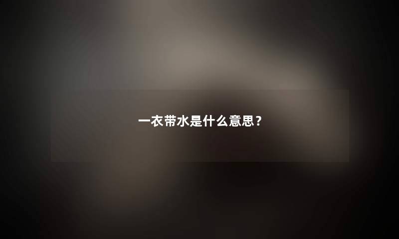 一衣带水是什么意思？