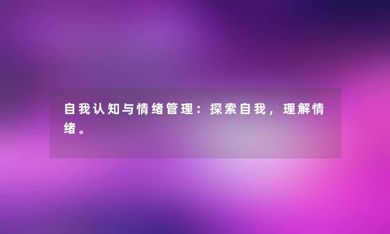 自我认知与情绪管理：探索自我，理解情绪。