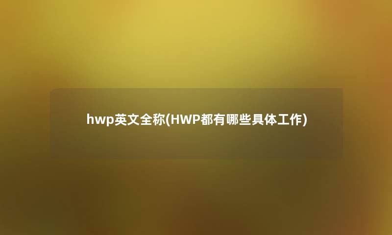 hwp英文全称(HWP都有哪些具体工作)