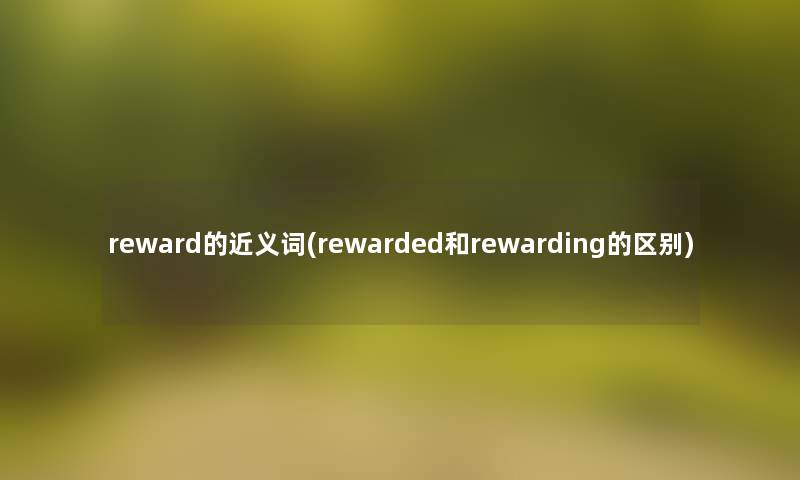 reward的近义词(rewarded和rewarding的区别)