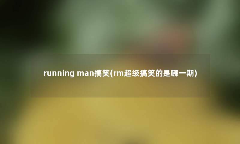 running man搞笑(rm超级搞笑的是哪一期)